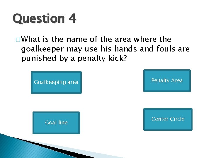 Question 4 � What is the name of the area where the goalkeeper may