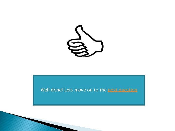Well done! Lets move on to the next question 