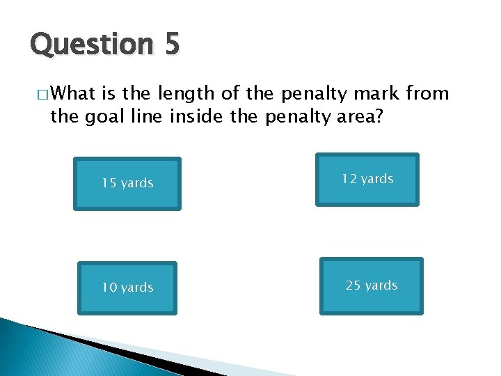 Question 5 � What is the length of the penalty mark from the goal