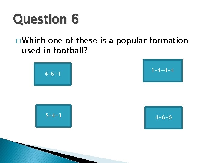 Question 6 � Which one of these is a popular formation used in football?