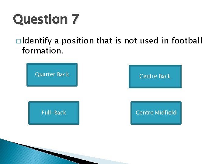 Question 7 � Identify a position that is not used in football formation. Quarter