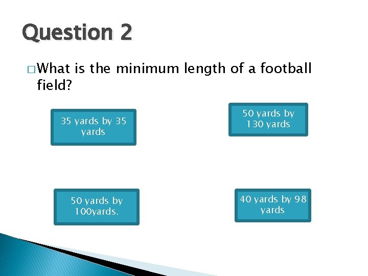 Question 2 � What field? is the minimum length of a football 35 yards