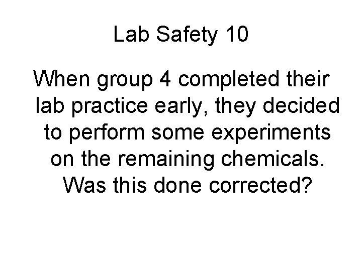 Lab Safety 10 When group 4 completed their lab practice early, they decided to