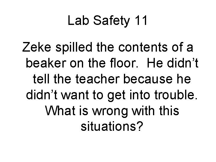 Lab Safety 11 Zeke spilled the contents of a beaker on the floor. He