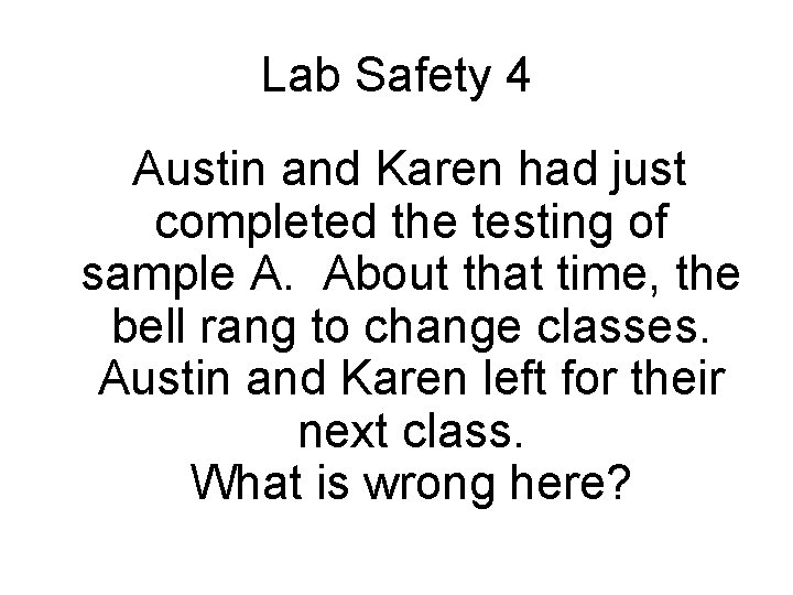 Lab Safety 4 Austin and Karen had just completed the testing of sample A.