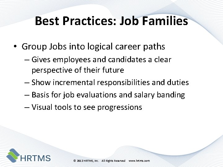 Best Practices: Job Families • Group Jobs into logical career paths – Gives employees