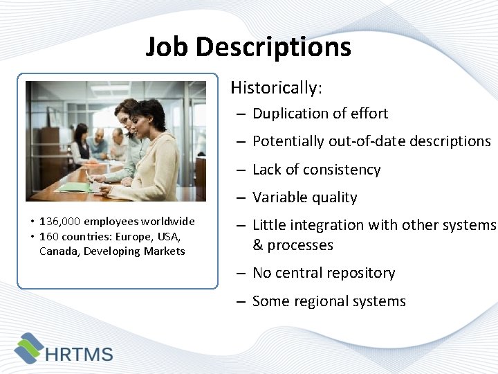 Job Descriptions Historically: – Duplication of effort – Potentially out-of-date descriptions – Lack of