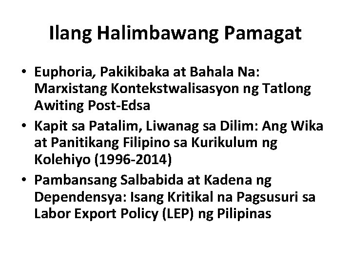 Ilang Halimbawang Pamagat • Euphoria, Pakikibaka at Bahala Na: Marxistang Kontekstwalisasyon ng Tatlong Awiting