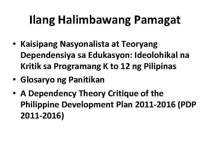 Ilang Halimbawang Pamagat • Kaisipang Nasyonalista at Teoryang Dependensiya sa Edukasyon: Ideolohikal na Kritik