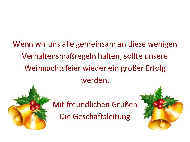 Wenn wir uns alle gemeinsam an diese wenigen Verhaltensmaßregeln halten, sollte unsere Weihnachtsfeier wieder