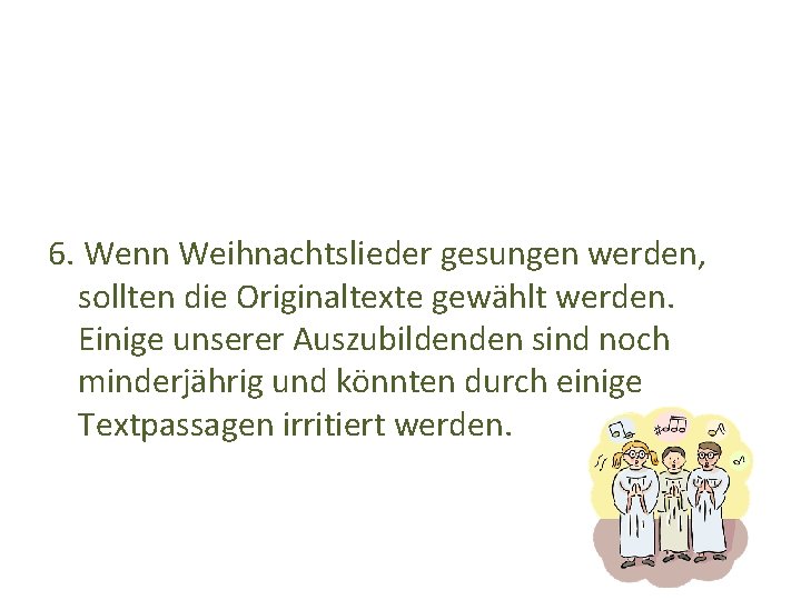 6. Wenn Weihnachtslieder gesungen werden, sollten die Originaltexte gewählt werden. Einige unserer Auszubildenden sind