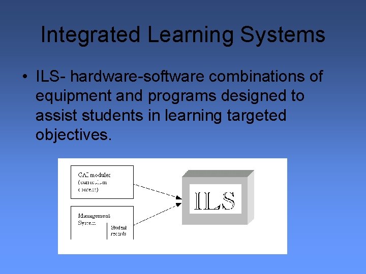 Integrated Learning Systems • ILS- hardware-software combinations of equipment and programs designed to assist
