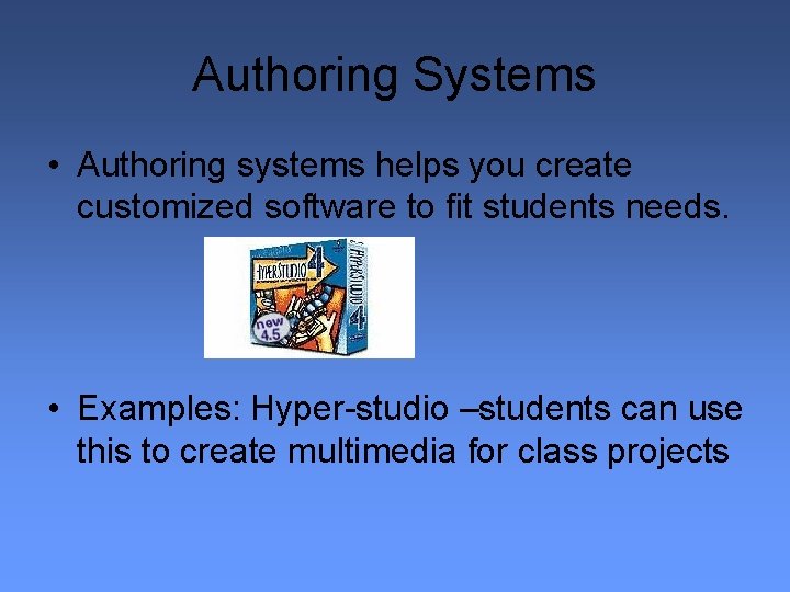 Authoring Systems • Authoring systems helps you create customized software to fit students needs.