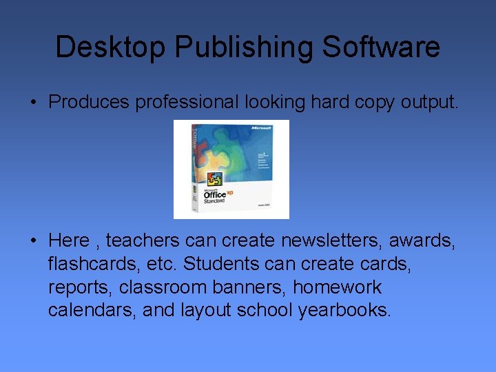 Desktop Publishing Software • Produces professional looking hard copy output. • Here , teachers