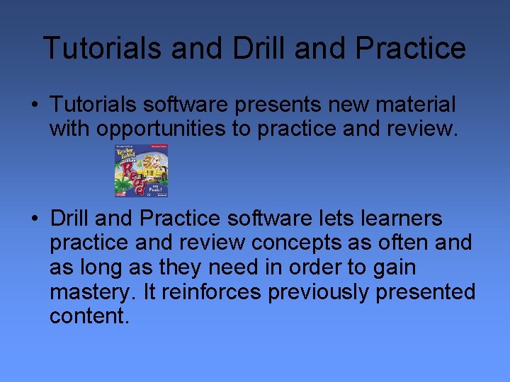 Tutorials and Drill and Practice • Tutorials software presents new material with opportunities to
