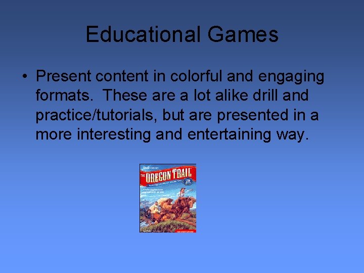 Educational Games • Present content in colorful and engaging formats. These are a lot