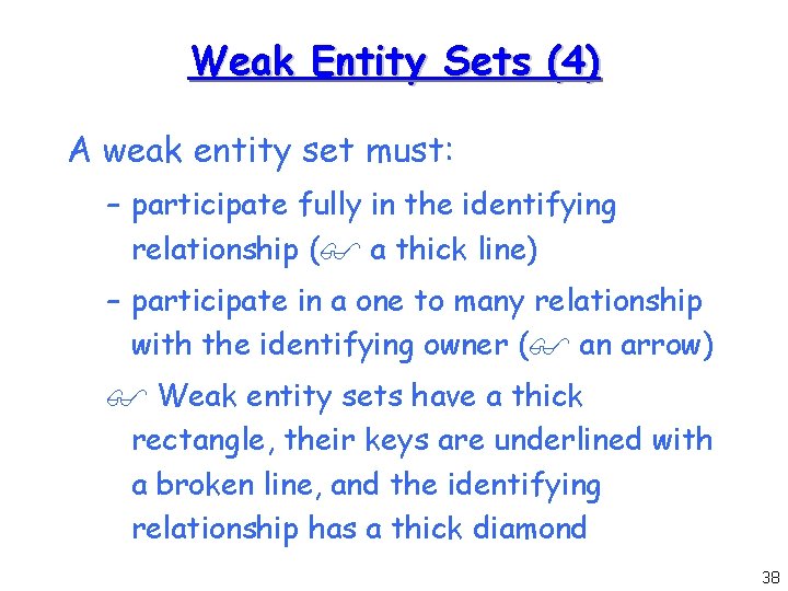 Weak Entity Sets (4) A weak entity set must: – participate fully in the