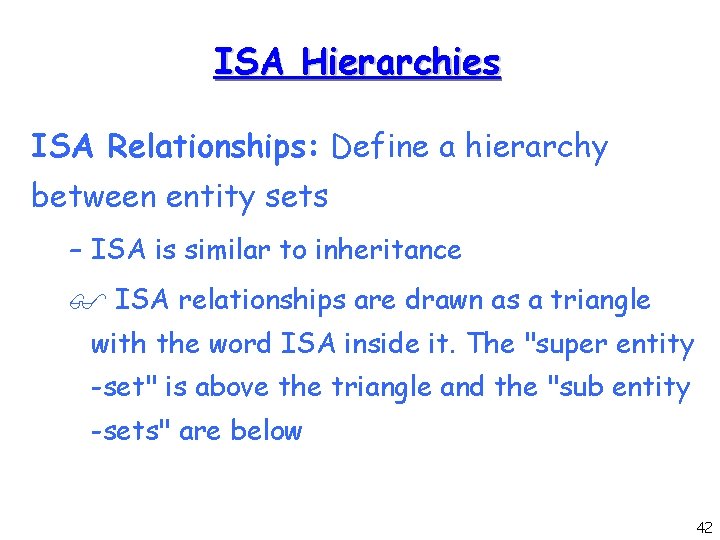 ISA Hierarchies ISA Relationships: Define a hierarchy between entity sets – ISA is similar