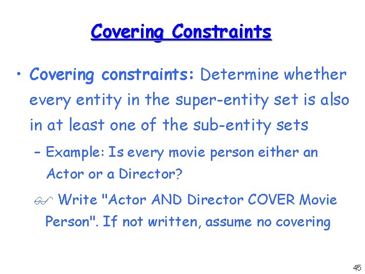 Covering Constraints • Covering constraints: Determine whether every entity in the super-entity set is