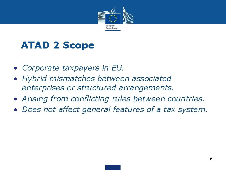 ATAD 2 Scope • Corporate taxpayers in EU. • Hybrid mismatches between associated enterprises
