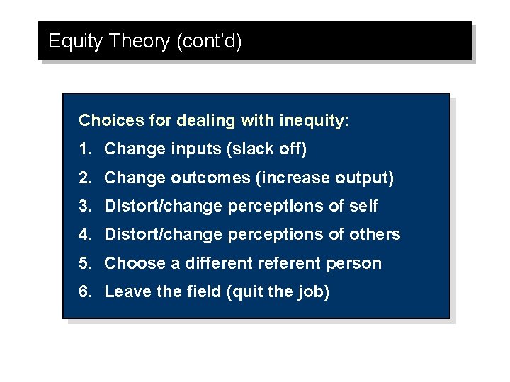 Equity Theory (cont’d) Choices for dealing with inequity: 1. Change inputs (slack off) 2.