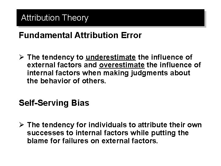 Attribution Theory Fundamental Attribution Error Ø The tendency to underestimate the influence of external