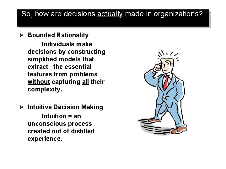 So, how are decisions actually made in organizations? Ø Bounded Rationality Individuals make decisions