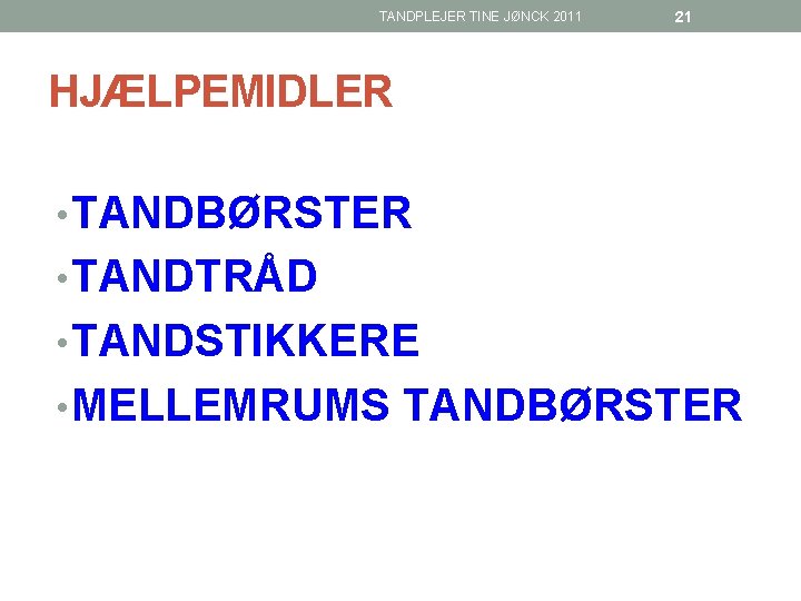 TANDPLEJER TINE JØNCK 2011 21 HJÆLPEMIDLER • TANDBØRSTER • TANDTRÅD • TANDSTIKKERE • MELLEMRUMS