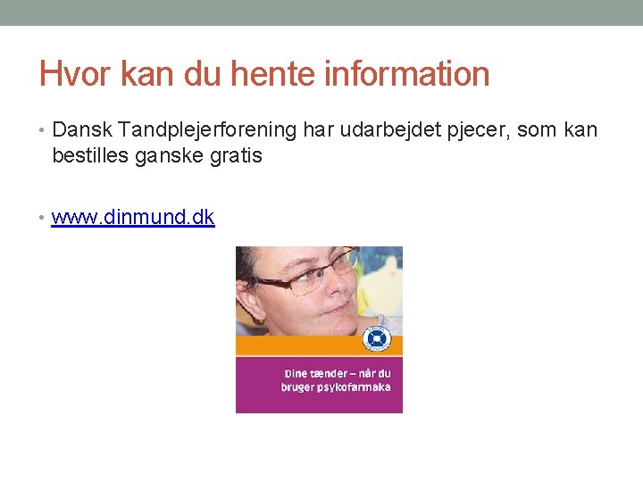 Hvor kan du hente information • Dansk Tandplejerforening har udarbejdet pjecer, som kan bestilles