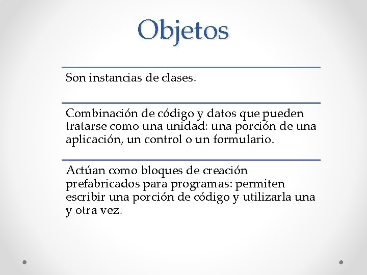 Objetos Son instancias de clases. Combinación de código y datos que pueden tratarse como
