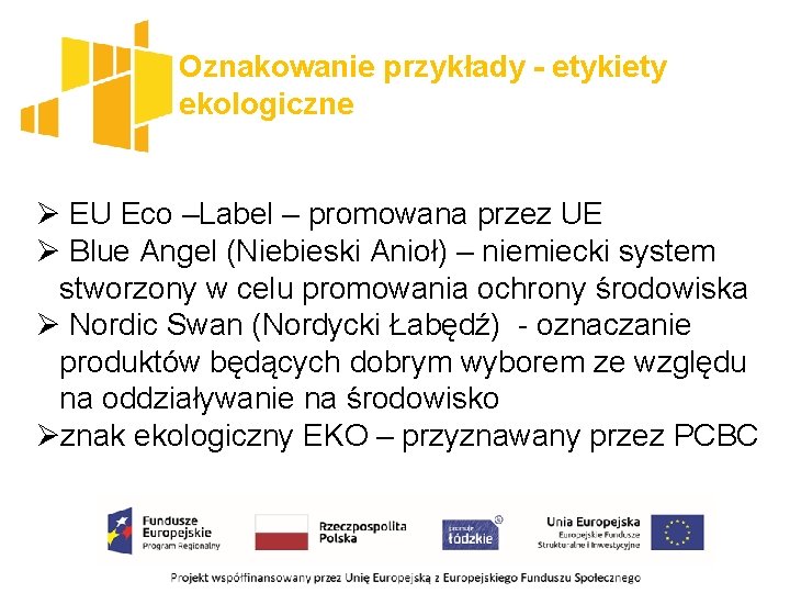 Oznakowanie przykłady - etykiety ekologiczne Ø EU Eco –Label – promowana przez UE Ø