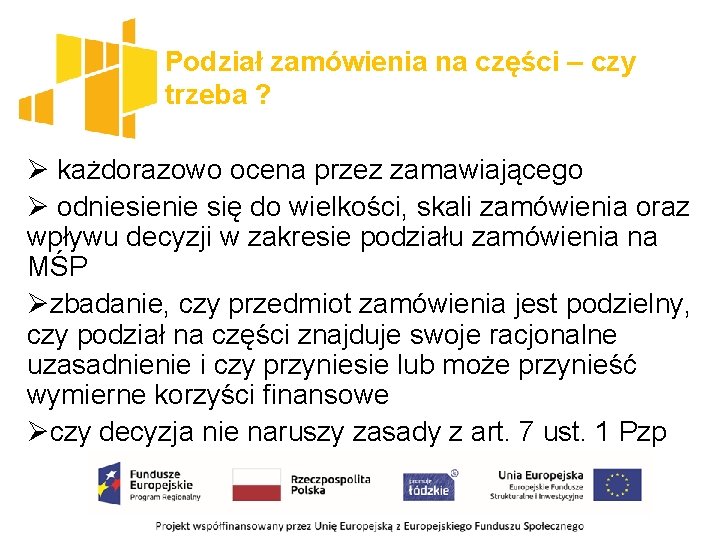 Podział zamówienia na części – czy trzeba ? Ø każdorazowo ocena przez zamawiającego Ø