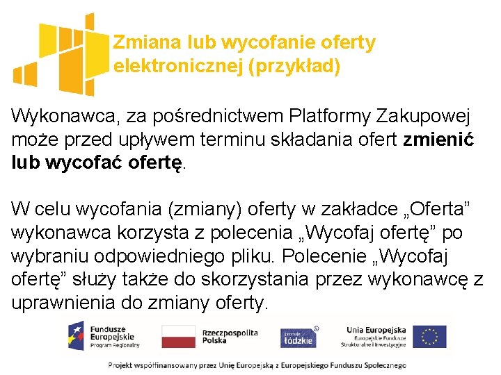 Zmiana lub wycofanie oferty elektronicznej (przykład) Wykonawca, za pośrednictwem Platformy Zakupowej może przed upływem