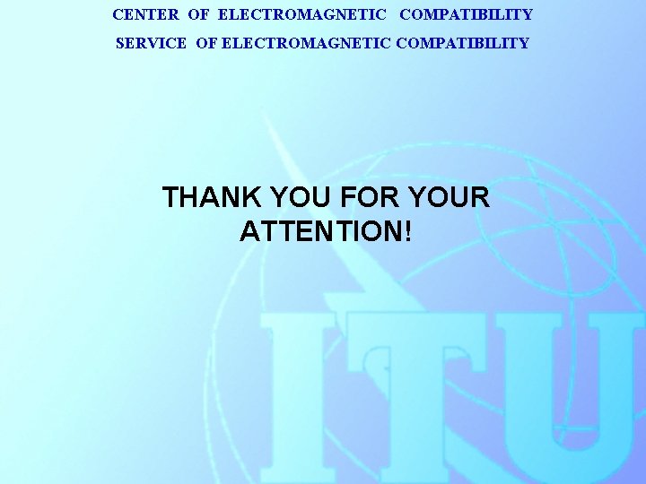 CENTER OF ELECTROMAGNETIC COMPATIBILITY SERVICE OF ELECTROMAGNETIC COMPATIBILITY THANK YOU FOR YOUR ATTENTION! 