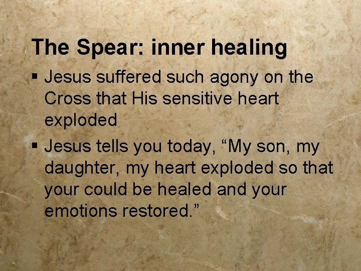 The Spear: inner healing § Jesus suffered such agony on the Cross that His
