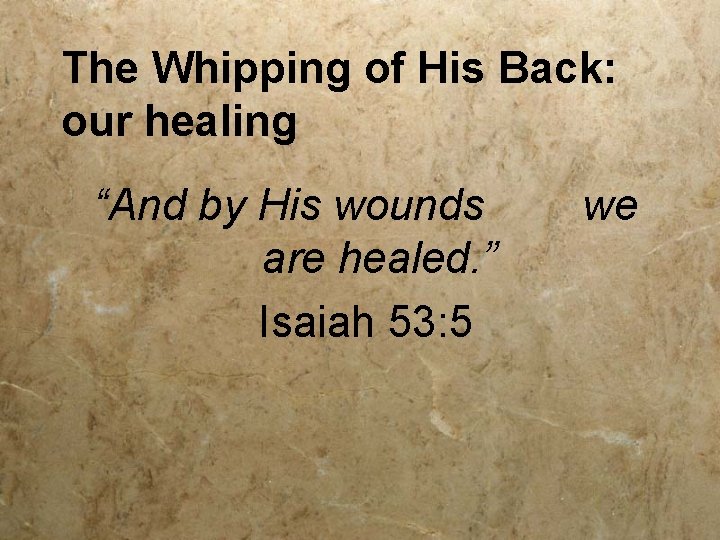 The Whipping of His Back: our healing “And by His wounds are healed. ”