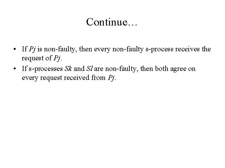 Continue… • If Pj is non-faulty, then every non-faulty s-process receives the request of