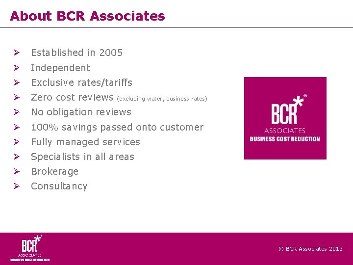 About BCR Associates Established in 2005 Independent Exclusive rates/tariffs Zero cost reviews No obligation