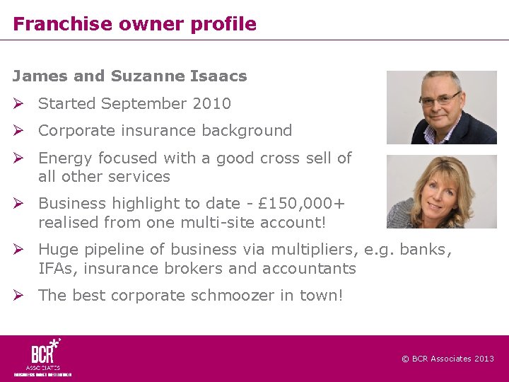 Franchise owner profile James and Suzanne Isaacs Started September 2010 Corporate insurance background Energy