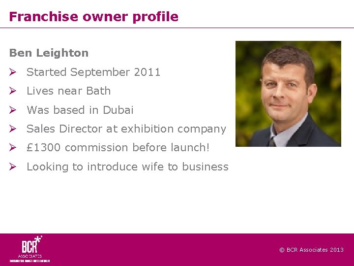 Franchise owner profile Ben Leighton Started September 2011 Lives near Bath Was based in
