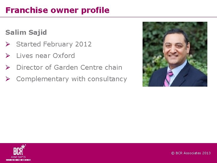 Franchise owner profile Salim Sajid Started February 2012 Lives near Oxford Director of Garden
