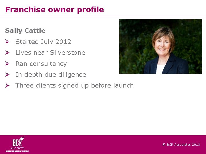 Franchise owner profile Sally Cattle Started July 2012 Lives near Silverstone Ran consultancy In