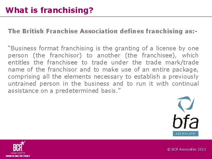 What is franchising? The British Franchise Association defines franchising as: “Business format franchising is