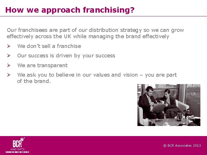 How we approach franchising? Our franchisees are part of our distribution strategy so we