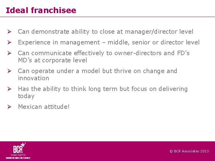 Ideal franchisee Can demonstrate ability to close at manager/director level Experience in management –