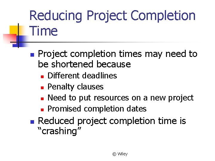 Reducing Project Completion Time n Project completion times may need to be shortened because
