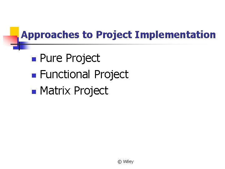 Approaches to Project Implementation Pure Project n Functional Project n Matrix Project n ©