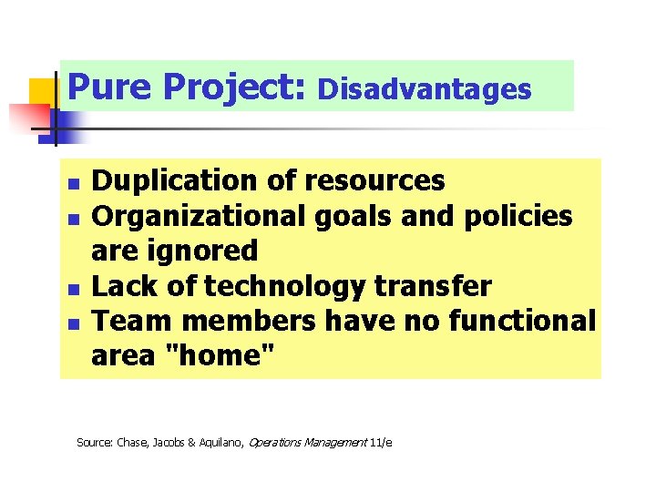 Pure Project: Disadvantages n n Duplication of resources Organizational goals and policies are ignored