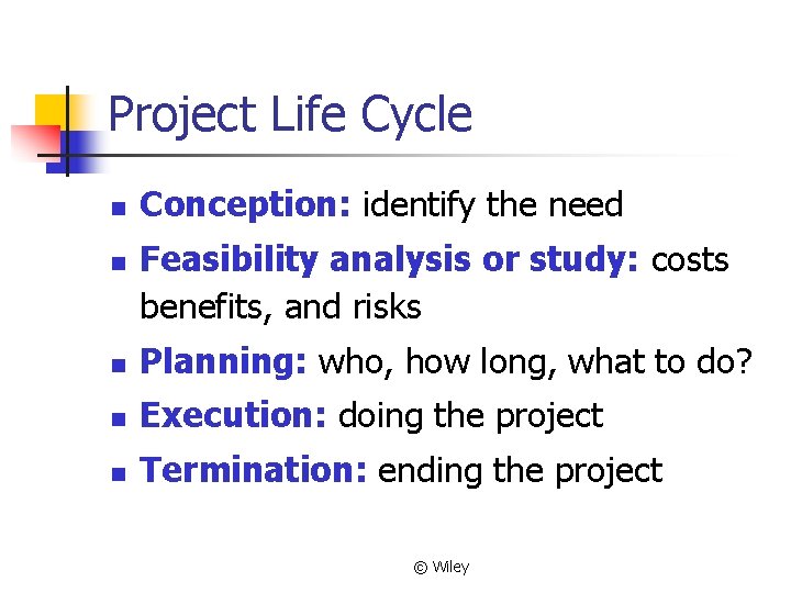 Project Life Cycle n n Conception: identify the need Feasibility analysis or study: costs