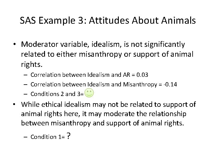 SAS Example 3: Attitudes About Animals • Moderator variable, idealism, is not significantly related